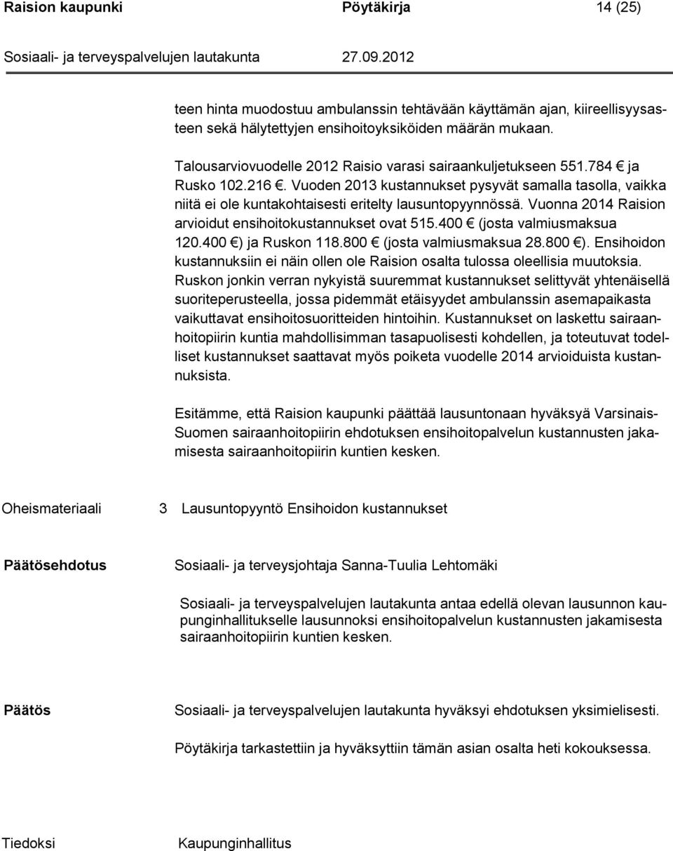 Vuonna 2014 Raision arvioidut ensihoitokustannukset ovat 515.400 (josta valmiusmaksua 120.400 ) ja Ruskon 118.800 (josta valmiusmaksua 28.800 ).