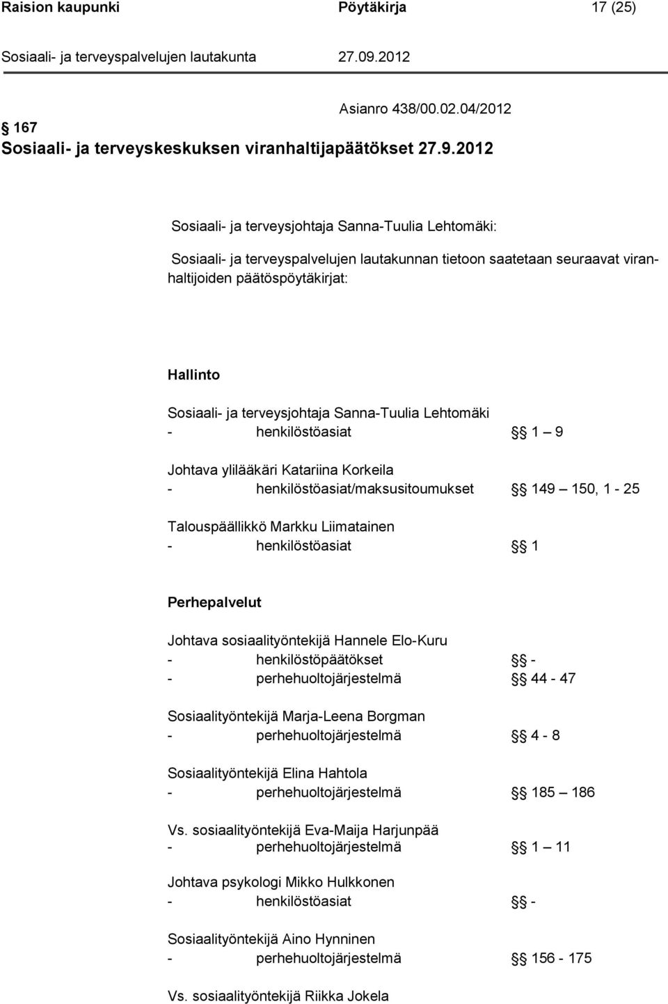 terveysjohtaja Sanna-Tuulia Lehtomäki - henkilöstöasiat 1 9 Johtava ylilääkäri Katariina Korkeila - henkilöstöasiat/maksusitoumukset 149 150, 1-25 Talouspäällikkö Markku Liimatainen - henkilöstöasiat