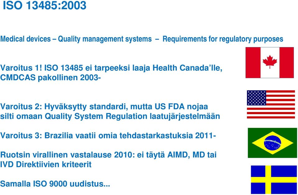 FDA nojaa silti omaan Quality System Regulation laatujärjestelmään Varoitus 3: Brazilia vaatii omia