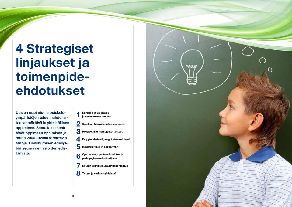 Onnistuminen edellyttää seuraavien asioiden edistämistä: 1 Kansalliset tavoitteet ja systeeminen muutos 2 Oppilaan tulevaisuuden osaaminen 3 Pedagogiset