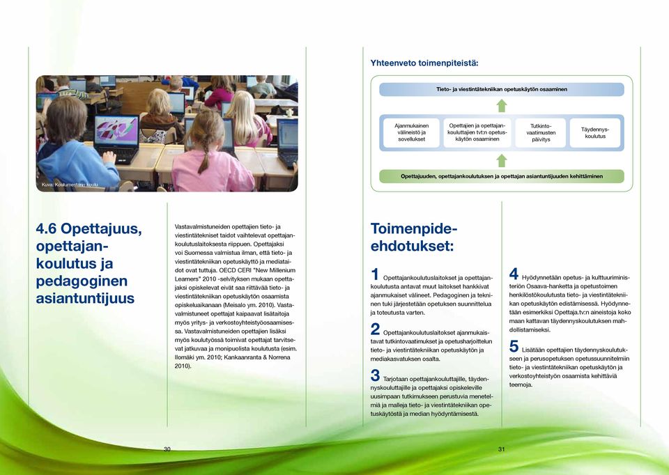 6 Opettajuus, opettajankoulutus ja pedagoginen asiantuntijuus Vastavalmistuneiden opettajien tieto- ja viestintätekniset taidot vaihtelevat opettajankoulutuslaitoksesta riippuen.