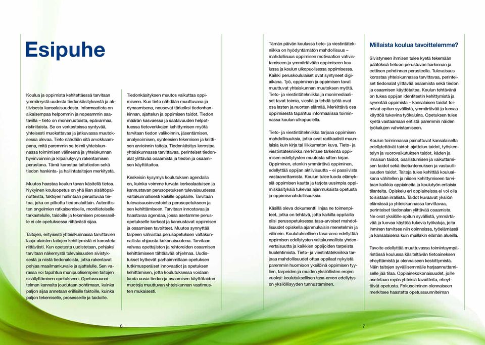 Tieto nähdään sitä arvokkaampana, mitä paremmin se toimii yhteiskunnassa toimimisen välineenä ja yhteiskunnan hyvinvoinnin ja kilpailukyvyn rakentamisen perustana.