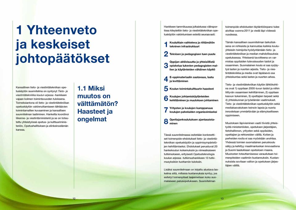 Hanketta koordinoi liikenne- ja viestintäministeriö ja se on toteutettu yhteistyössä opetus- ja kulttuuriministeriön, Opetushallituksen ja elinkeinoelämän kanssa. 1.1 Miksi muutos on välttämätön?