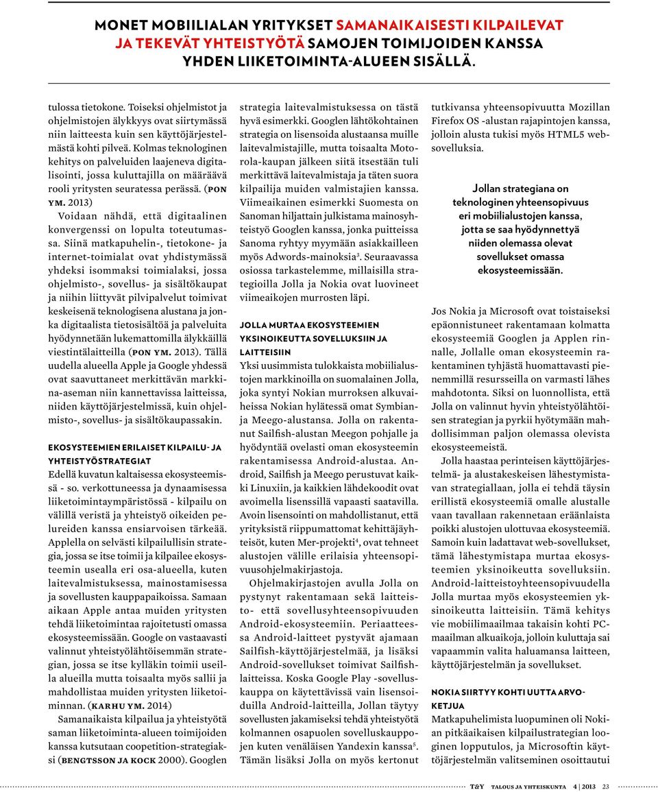 Kolmas teknologinen kehitys on palveluiden laajeneva digitalisointi, jossa kuluttajilla on määräävä rooli yritysten seuratessa perässä. (Pon ym.