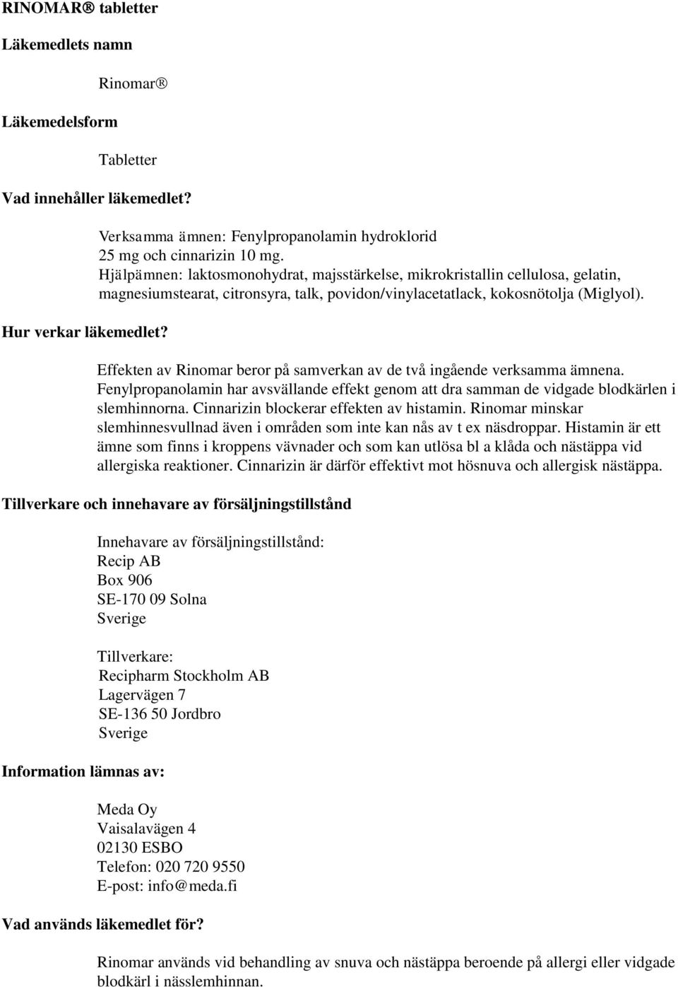 Effekten av Rinomar beror på samverkan av de två ingående verksamma ämnena. Fenylpropanolamin har avsvällande effekt genom att dra samman de vidgade blodkärlen i slemhinnorna.