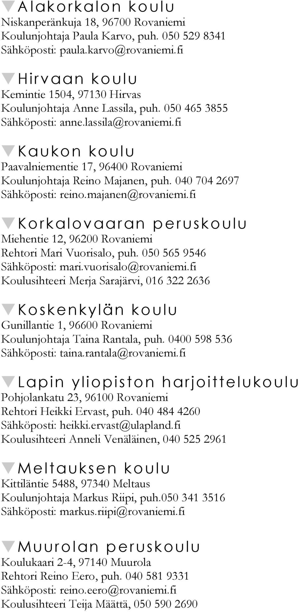fi Kaukon koulu Paavalniementie 17, 96400 Rovaniemi Koulunjohtaja Reino Majanen, puh. 040 704 2697 Sähköposti: reino.majanen@rovaniemi.