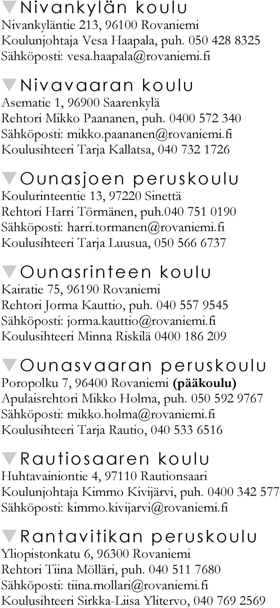 fi Koulusihteeri Tarja Kallatsa, 040 732 1726 Ounasjoen perus koulu Koulurinteentie 13, 97220 Sinettä Rehtori Harri Törmänen, puh.040 751 0190 Sähköposti: harri.tormanen@rovaniemi.