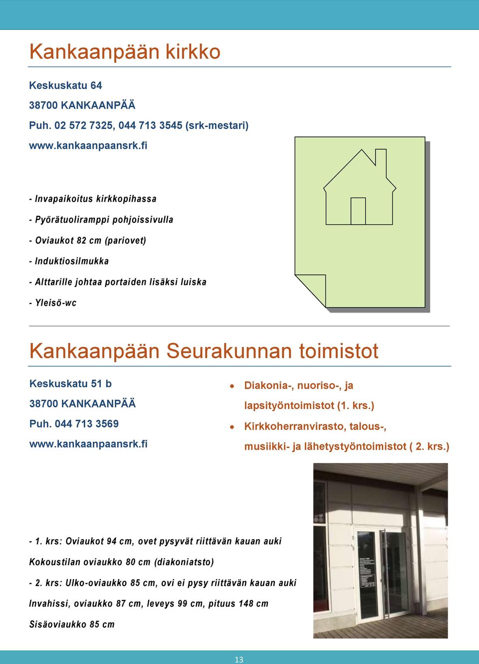 Kankaanpään Seurakunnan toimistot Keskuskatu 51 b Puh. 044 713 3569 www.kankaanpaansrk.fi Diakonia-, nuoriso-, ja lapsityöntoimistot (1. krs.