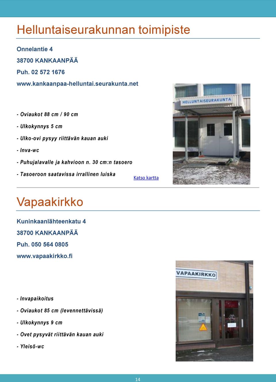 kahvioon n. 30 cm:n tasoero - Tasoeroon saatavissa irrallinen luiska Katso kartta Vapaakirkko Kuninkaanlähteenkatu 4 Puh.