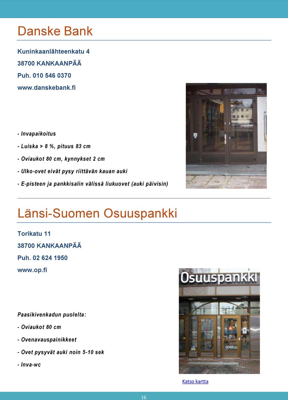 riittävän kauan auki - E-pisteen ja pankkisalin välissä liukuovet (auki päivisin) Länsi-Suomen Osuuspankki