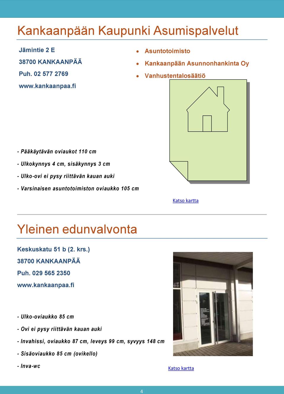 Ulko-ovi ei pysy riittävän kauan auki - Varsinaisen asuntotoimiston oviaukko 105 cm Katso kartta Yleinen edunvalvonta Keskuskatu 51 b (2. krs.