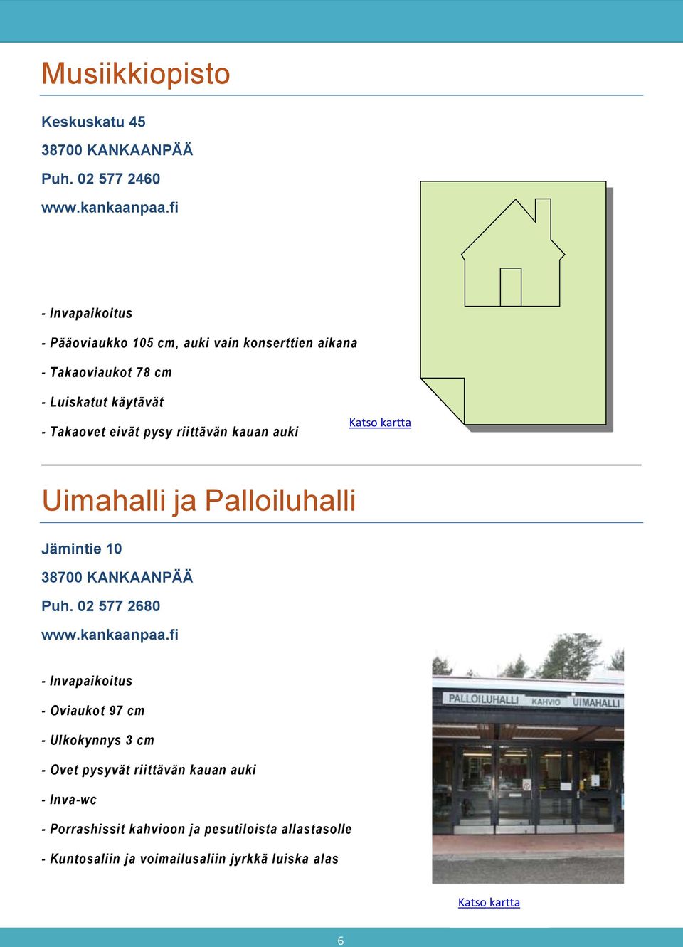pysy riittävän kauan auki Katso kartta Uimahalli ja Palloiluhalli Jämintie 10 Puh. 02 577 2680 www.kankaanpaa.