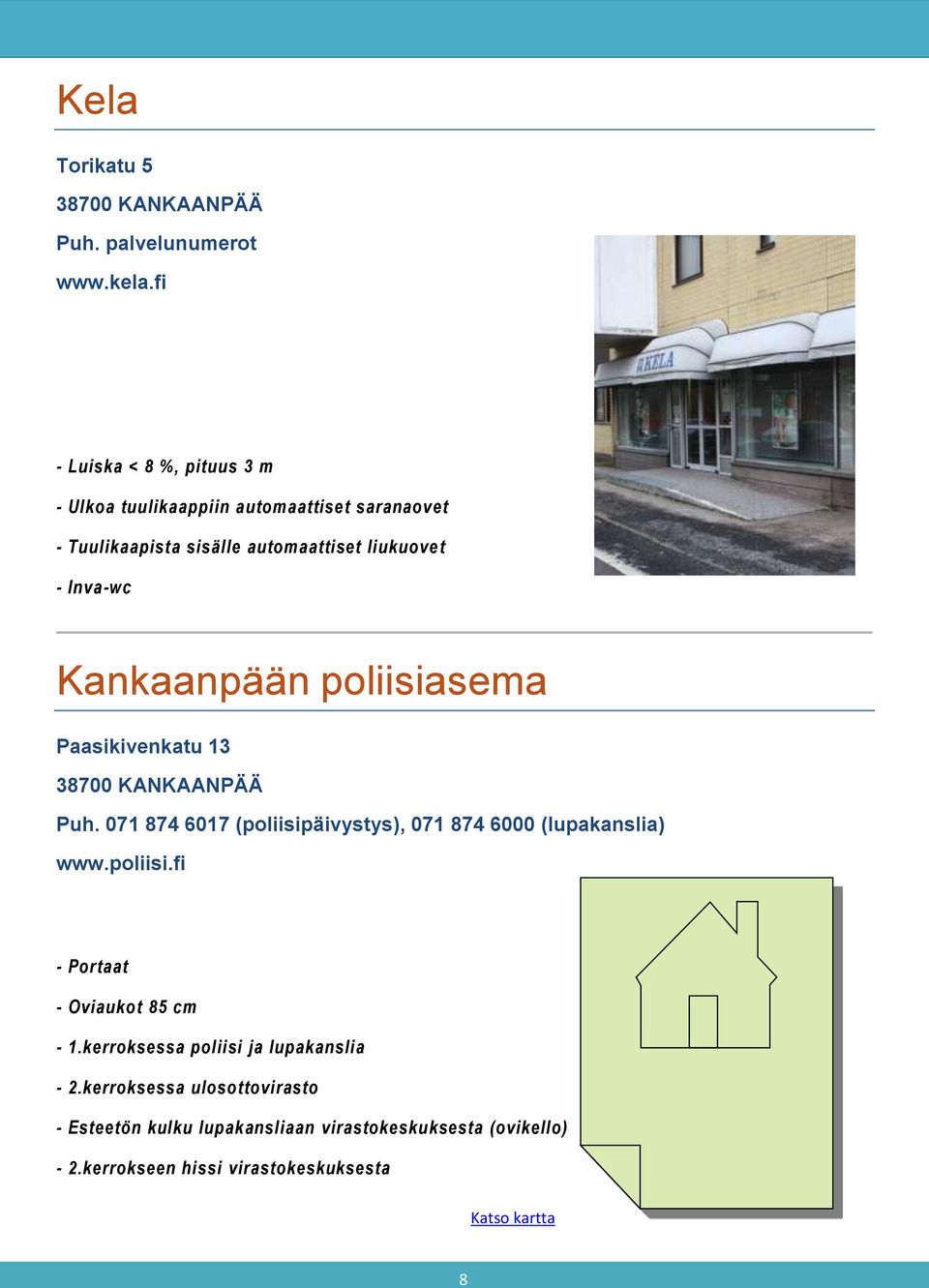 Inva-wc Kankaanpään poliisiasema Paasikivenkatu 13 Puh. 071 874 6017 (poliisipäivystys), 071 874 6000 (lupakanslia) www.poliisi.fi - Portaat - Oviaukot 85 cm - 1.