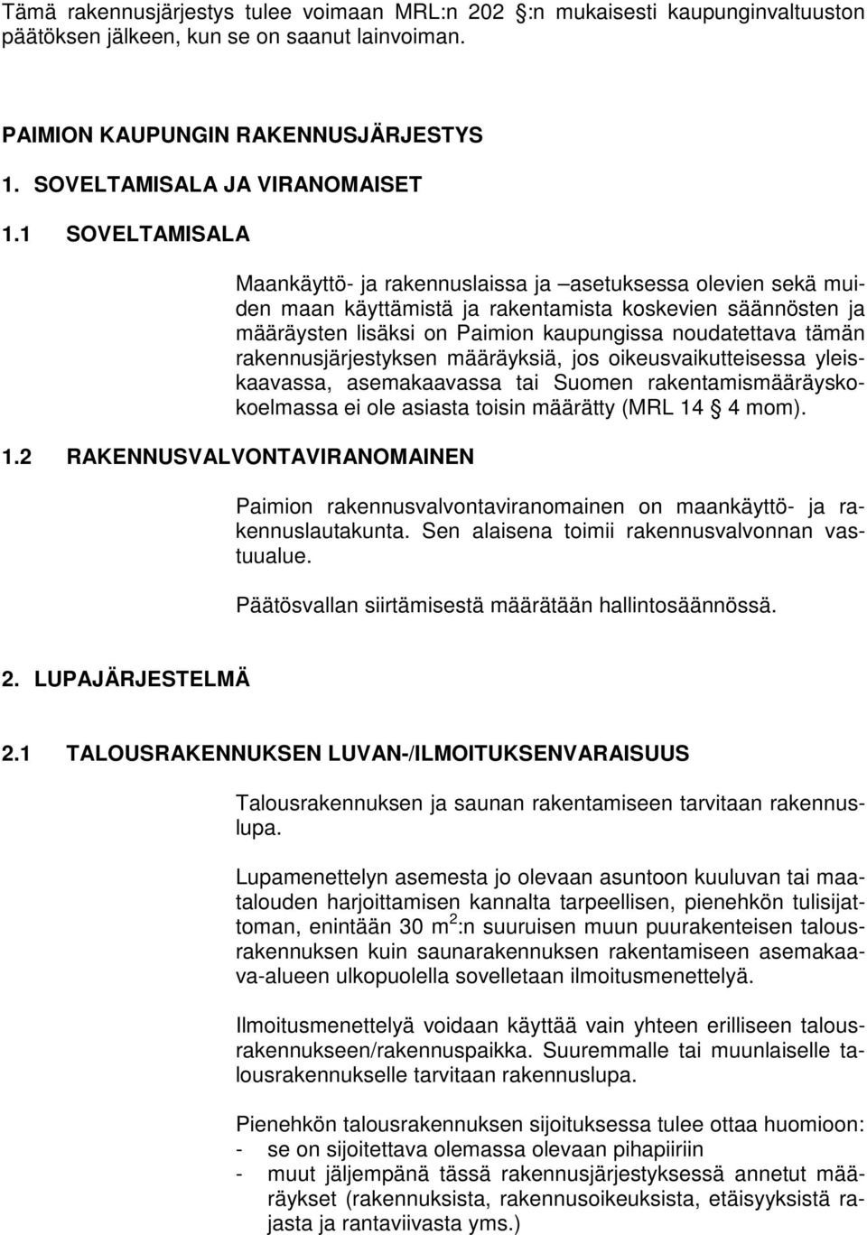 rakennusjärjestyksen määräyksiä, jos oikeusvaikutteisessa yleiskaavassa, asemakaavassa tai Suomen rakentamismääräyskokoelmassa ei ole asiasta toisin määrätty (MRL 14