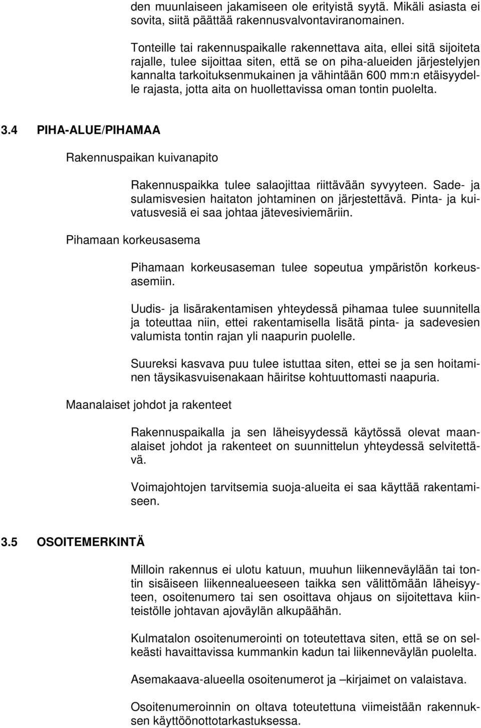 etäisyydelle rajasta, jotta aita on huollettavissa oman tontin puolelta. 3.4 PIHA-ALUE/PIHAMAA Rakennuspaikan kuivanapito Rakennuspaikka tulee salaojittaa riittävään syvyyteen.