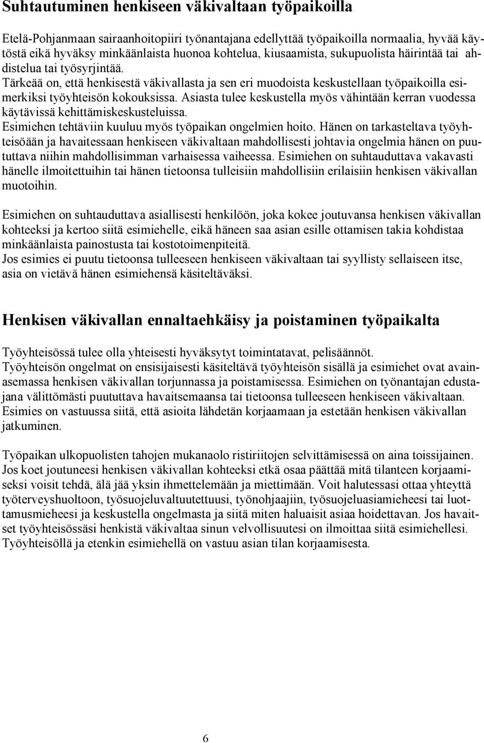 Asiasta tulee keskustella myös vähintään kerran vuodessa käytävissä kehittämiskeskusteluissa. Esimiehen tehtäviin kuuluu myös työpaikan ongelmien hoito.