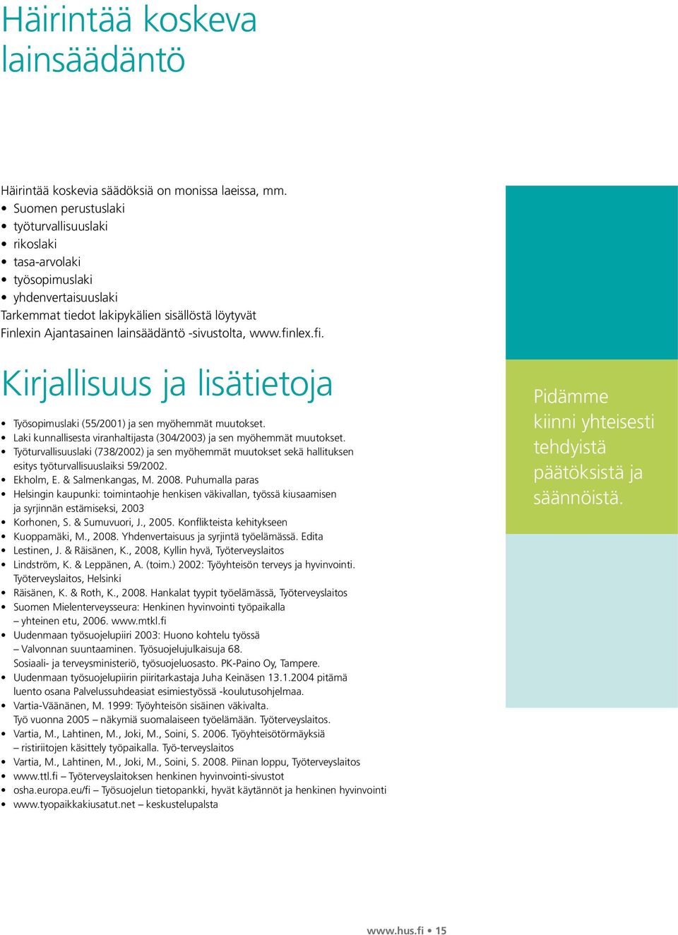 www.finlex.fi. Kirjallisuus ja lisätietoja Työsopimuslaki (55/2001) ja sen myöhemmät muutokset. Laki kunnallisesta viranhaltijasta (304/2003) ja sen myöhemmät muutokset.