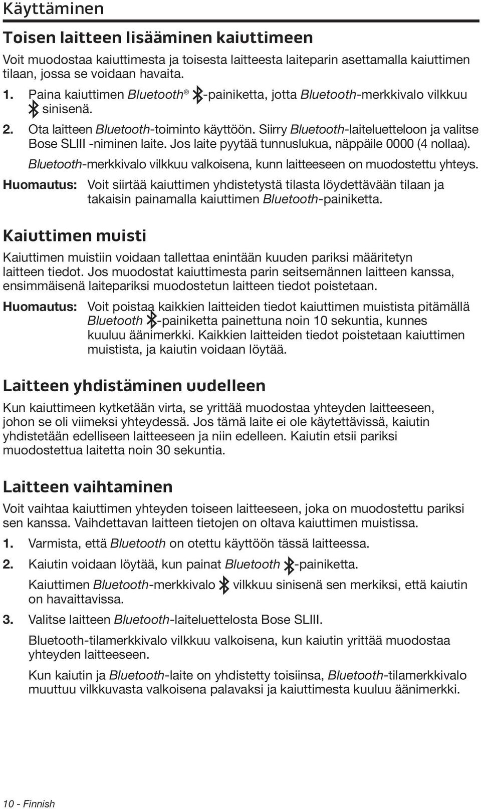 Jos laite pyytää tunnuslukua, näppäile 0000 (4 nollaa). Bluetooth-merkkivalo vilkkuu valkoisena, kunn laitteeseen on muodostettu yhteys.