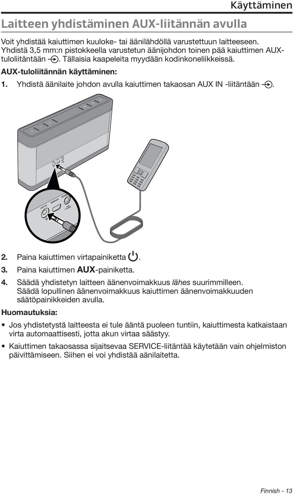 Yhdistä äänilaite johdon avulla kaiuttimen takaosan AUX IN -liitäntään. 2. Paina kaiuttimen virtapainiketta. 3. Paina kaiuttimen AUX-painiketta. 4.