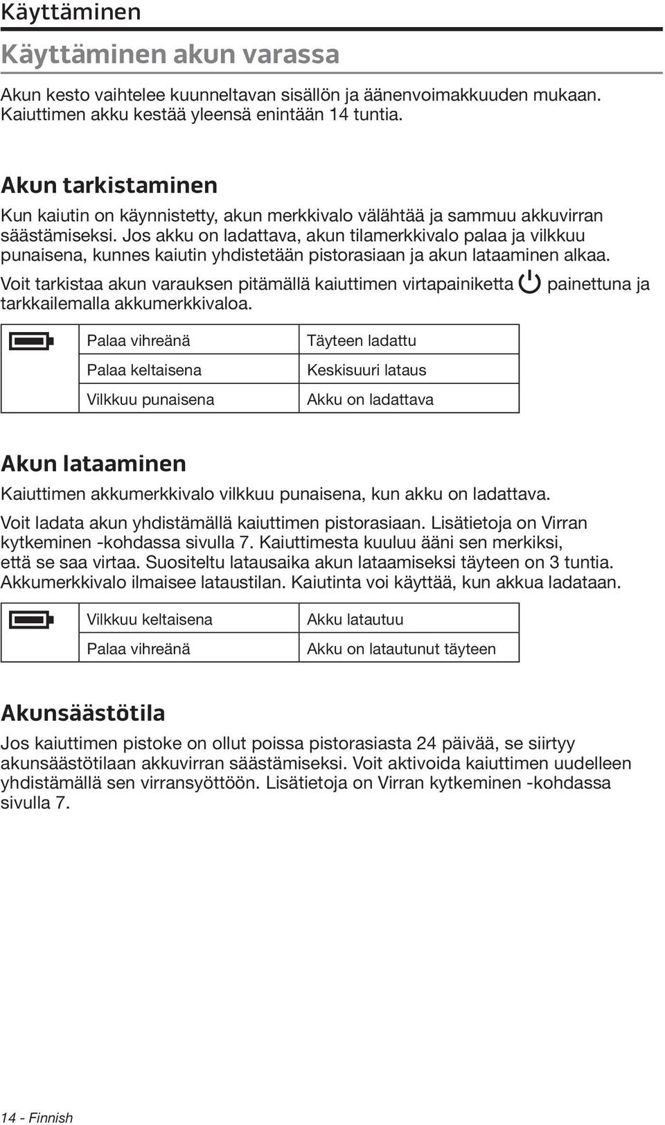 Jos akku on ladattava, akun tilamerkkivalo palaa ja vilkkuu punaisena, kunnes kaiutin yhdistetään pistorasiaan ja akun lataaminen alkaa.