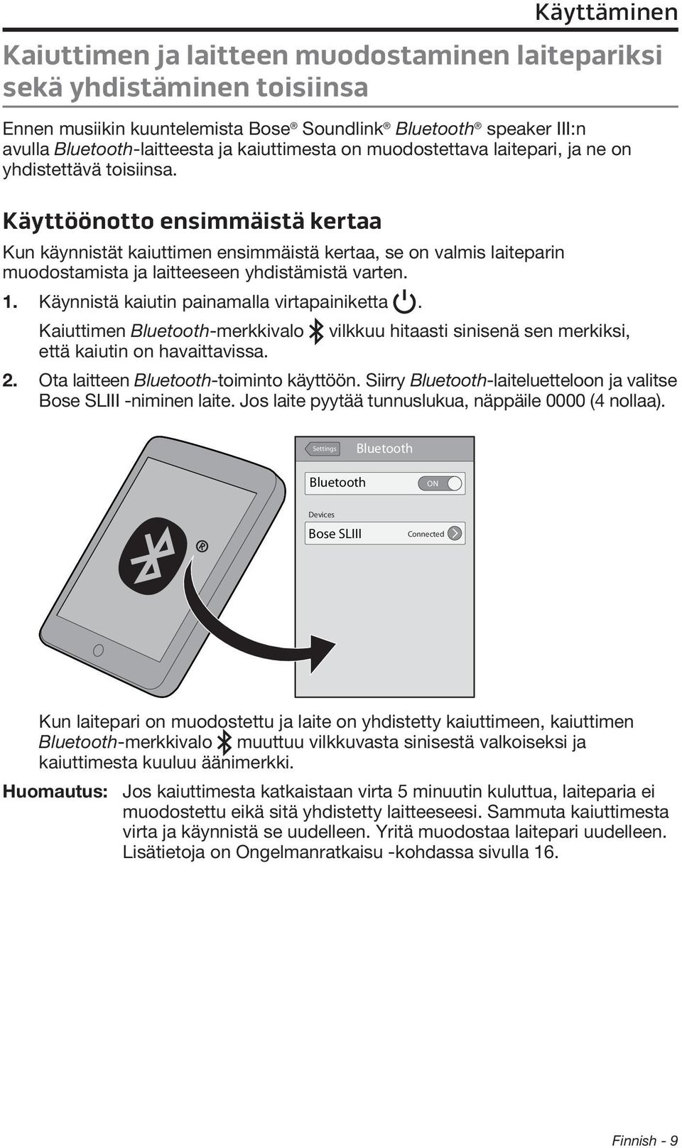 Käyttöönotto ensimmäistä kertaa Käyttäminen Kun käynnistät kaiuttimen ensimmäistä kertaa, se on valmis laiteparin muodostamista ja laitteeseen yhdistämistä varten. 1.