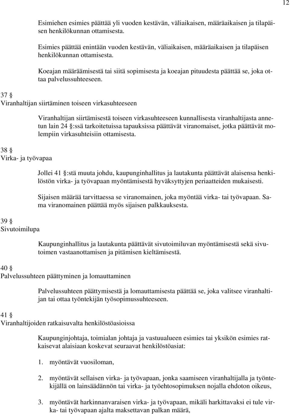 Koeajan määräämisestä tai siitä sopimisesta ja koeajan pituudesta päättää se, joka ottaa palvelussuhteeseen.