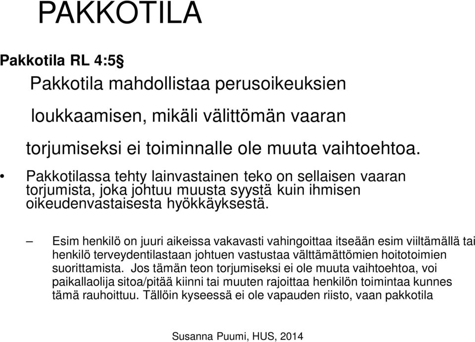 Esim henkilö on juuri aikeissa vakavasti vahingoittaa itseään esim viiltämällä tai henkilö terveydentilastaan johtuen vastustaa välttämättömien hoitotoimien suorittamista.