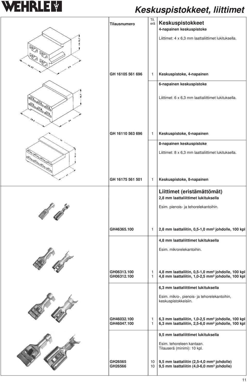 GH 16110 563 696 1 Keskuspistoke, 6-napainen 8-napainen keskuspistoke Liittimet: 8 x 6,3 mm laattaliittimet lukituksella.