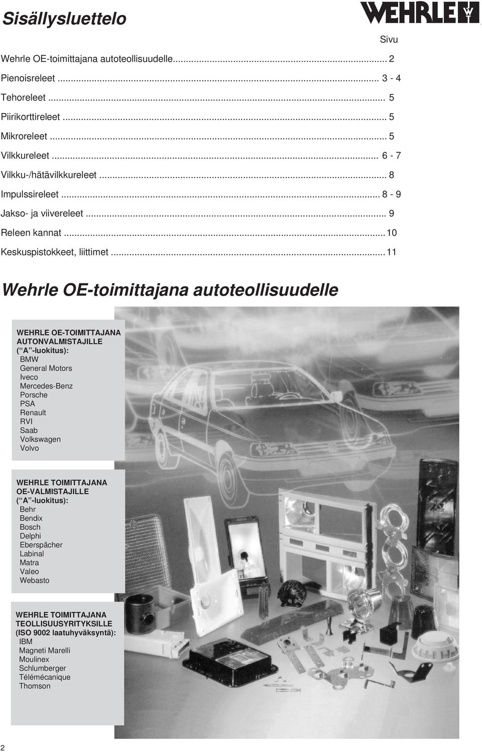 ..11 Wehrle OE-toimittajana autoteollisuudelle WEHRLE OE-TOIMITTAJANA AUTONVALMISTAJILLE ( A -luokitus): BMW General Motors Iveco Mercedes-Benz Porsche PSA Renault RVI Saab