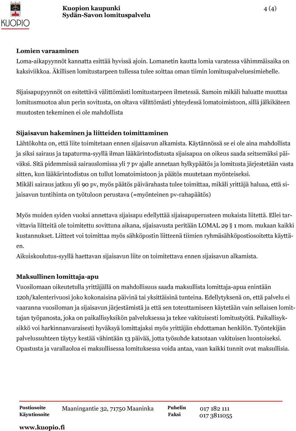 Samoin mikäli haluatte muuttaa lomitusmuotoa alun perin sovitusta, on oltava välittömästi yhteydessä lomatoimistoon, sillä jälkikäteen muutosten tekeminen ei ole mahdollista Sijaisavun hakeminen ja