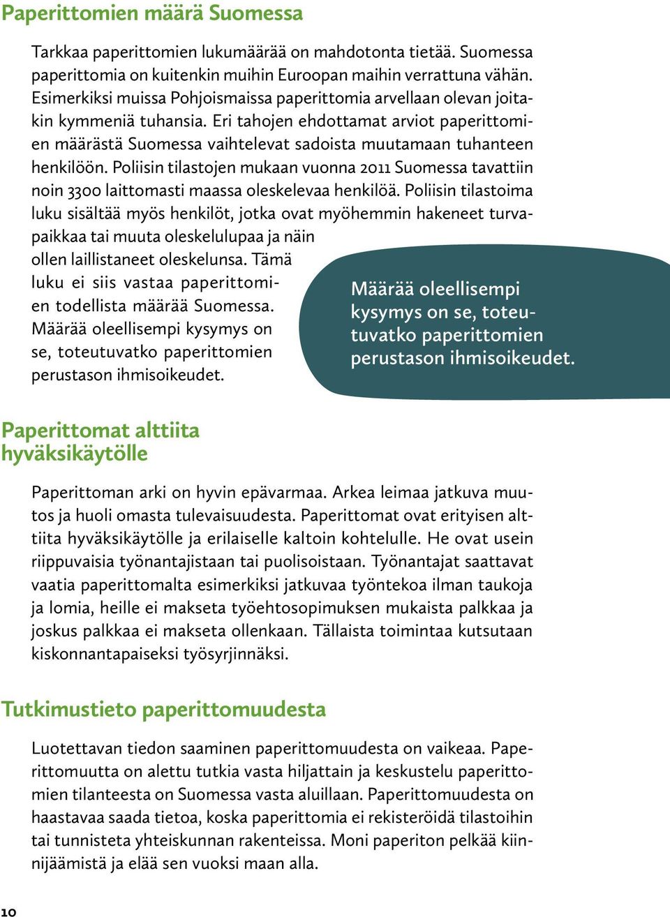 Eri tahojen ehdottamat arviot paperittomien määrästä Suomessa vaihtelevat sadoista muutamaan tuhanteen henkilöön.