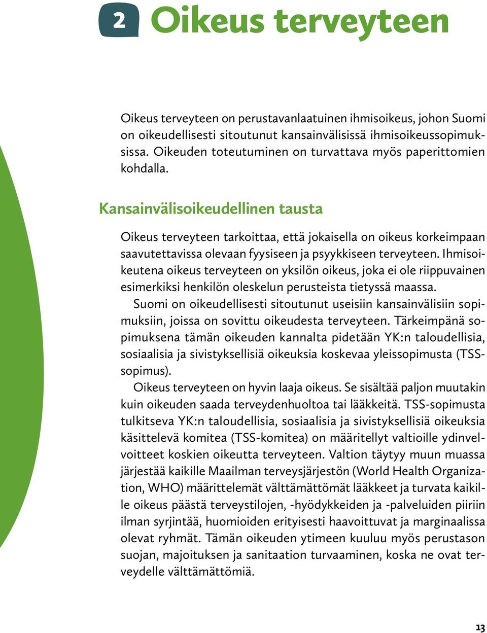 Kansainvälisoikeudellinen tausta Oikeus terveyteen tarkoittaa, että jokaisella on oikeus korkeimpaan saavutettavissa olevaan fyysiseen ja psyykkiseen terveyteen.