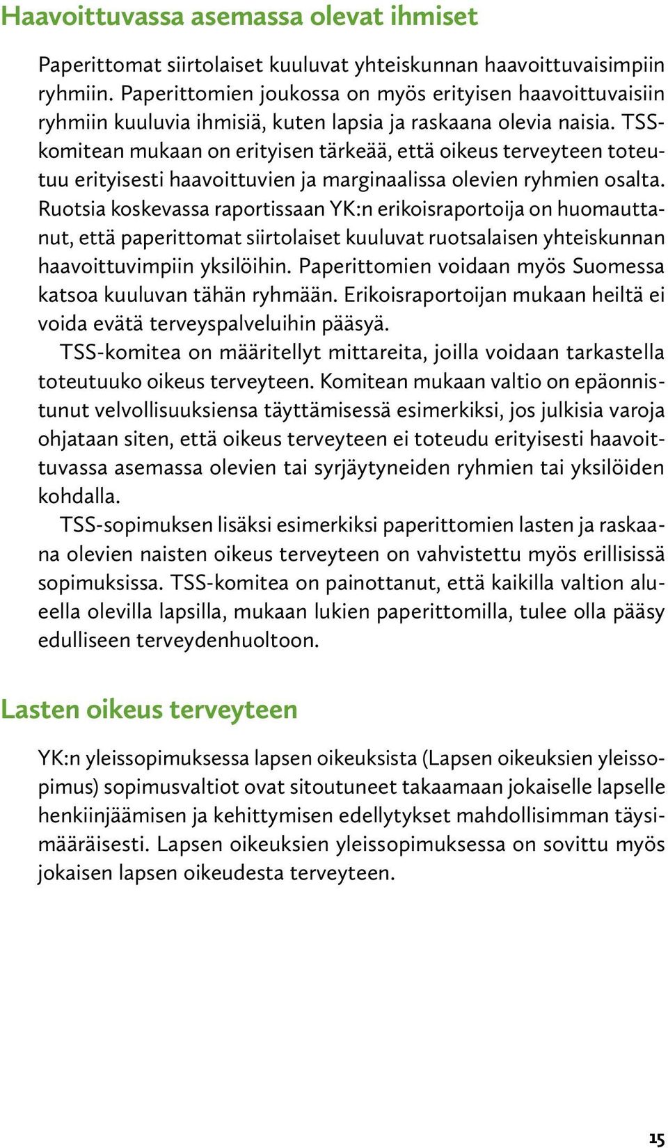 TSSkomitean mukaan on erityisen tärkeää, että oikeus terveyteen toteutuu erityisesti haavoittuvien ja marginaalissa olevien ryhmien osalta.