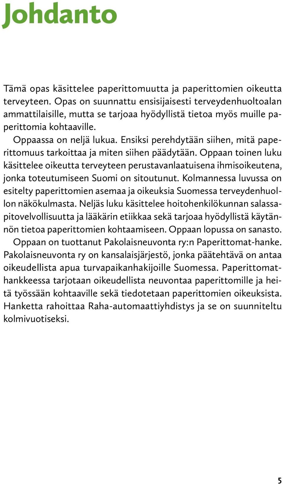 Ensiksi perehdytään siihen, mitä paperittomuus tarkoittaa ja miten siihen päädytään.