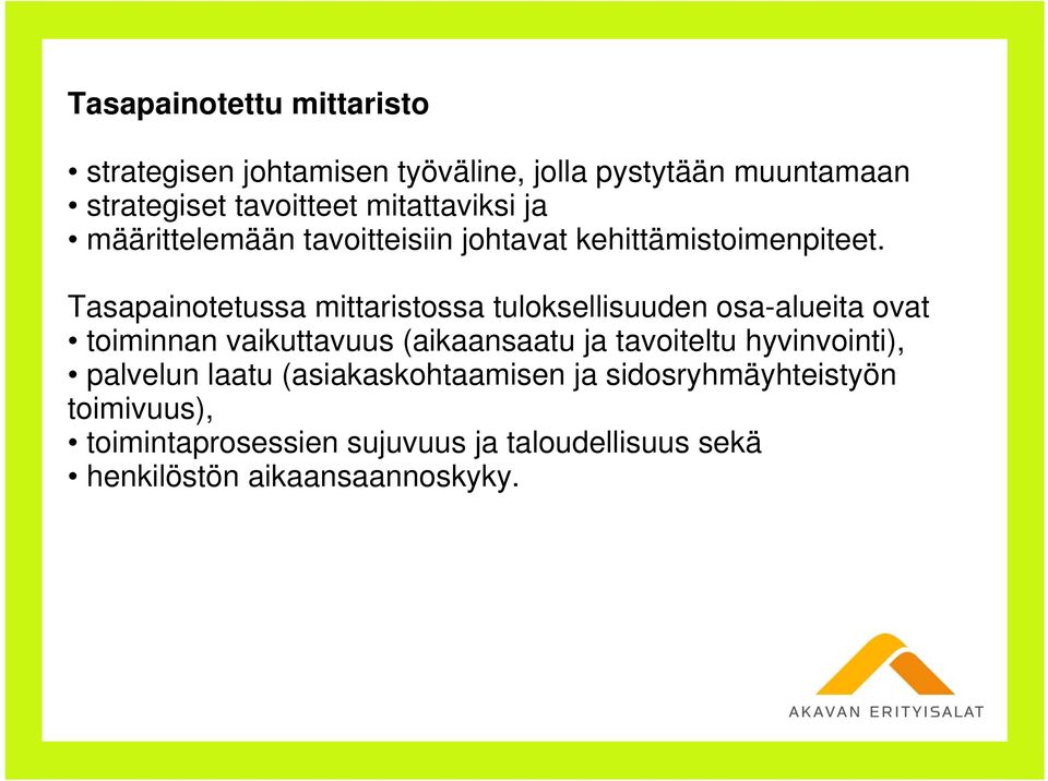 Tasapainotetussa mittaristossa tuloksellisuuden osa-alueita ovat toiminnan vaikuttavuus (aikaansaatu ja tavoiteltu