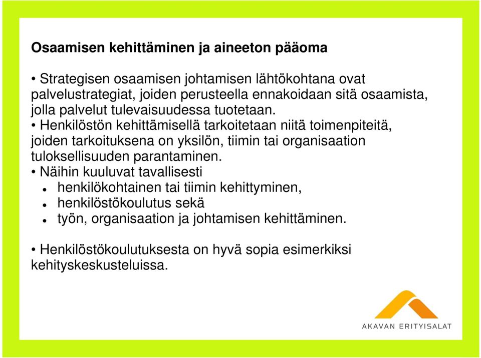 Henkilöstön kehittämisellä tarkoitetaan niitä toimenpiteitä, joiden tarkoituksena on yksilön, tiimin tai organisaation tuloksellisuuden