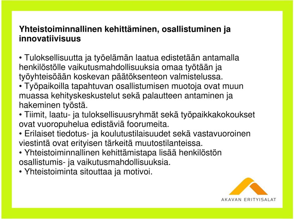 Työpaikoilla tapahtuvan osallistumisen muotoja ovat muun muassa kehityskeskustelut sekä palautteen antaminen ja hakeminen työstä.