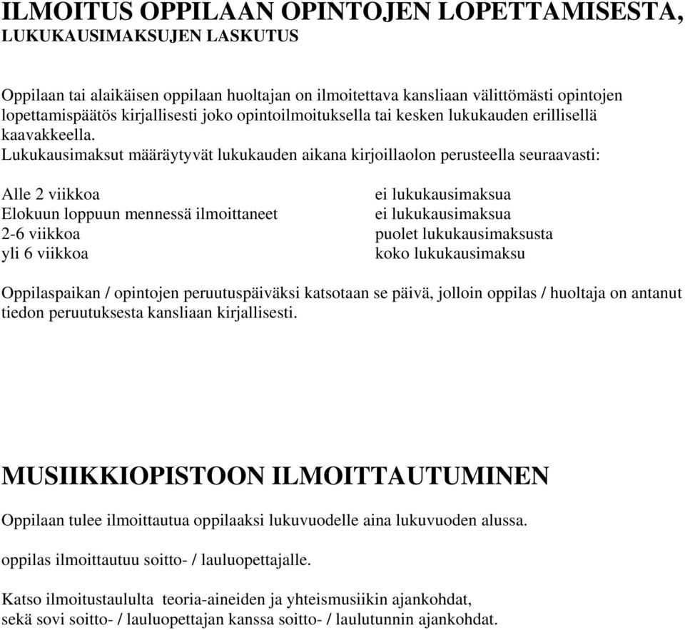 Lukukausimaksut määräytyvät lukukauden aikana kirjoillaolon perusteella seuraavasti: Alle 2 viikkoa ei lukukausimaksua Elokuun loppuun mennessä ilmoittaneet ei lukukausimaksua 2-6 viikkoa puolet