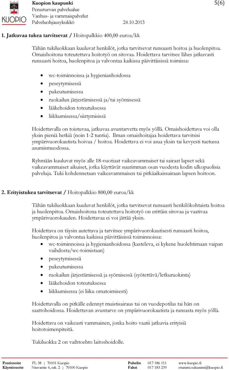 Hoidettava tarvitsee lähes jatkuvasti runsaasti hoitoa, huolenpitoa ja valvontaa kaikissa päivittäisissä toimissa: wc-toiminnoissa ja hygienianhoidossa peseytymisessä pukeutumisessa ruokailun