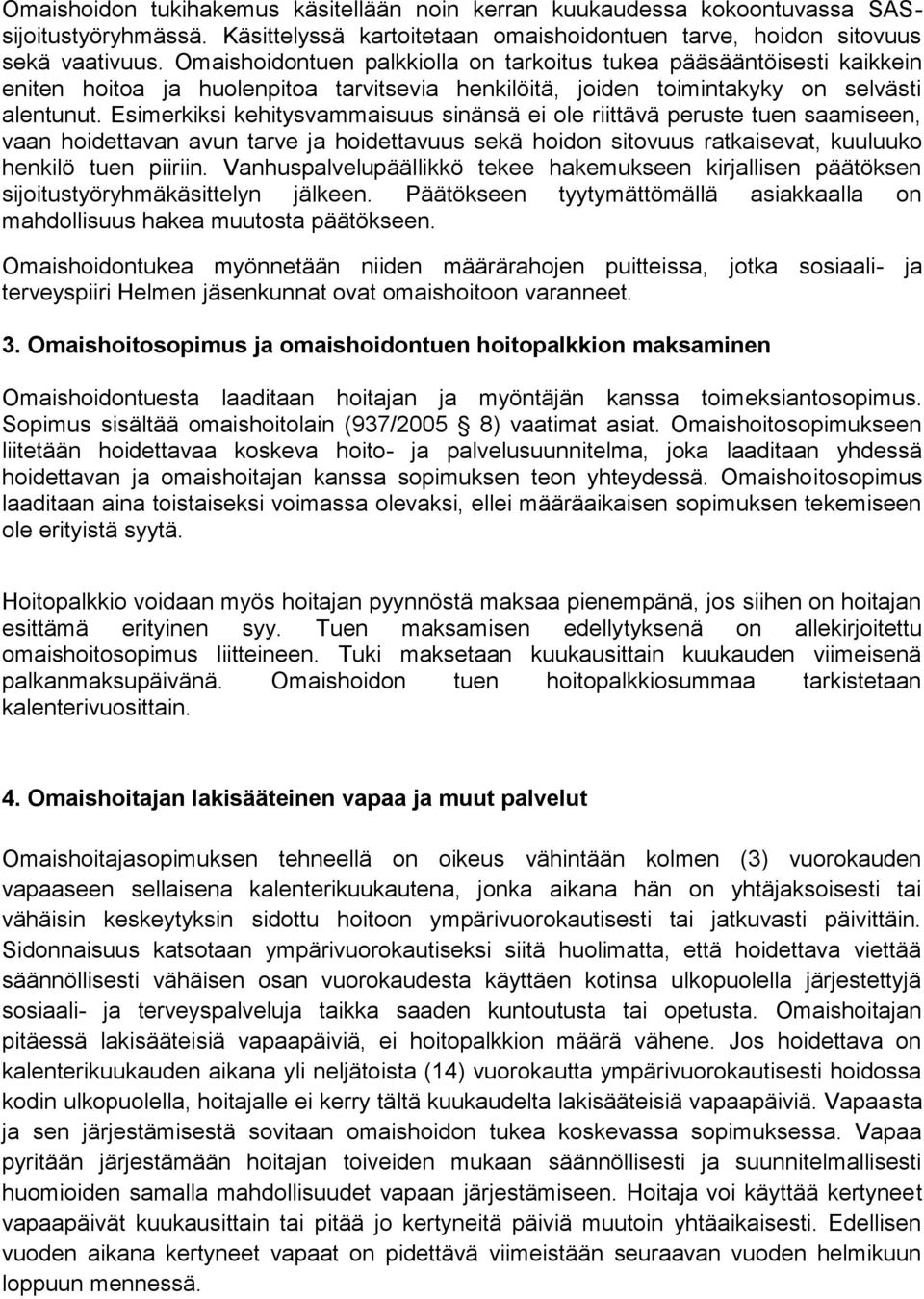 Esimerkiksi kehitysvammaisuus sinänsä ei ole riittävä peruste tuen saamiseen, vaan hoidettavan avun tarve ja hoidettavuus sekä hoidon sitovuus ratkaisevat, kuuluuko henkilö tuen piiriin.