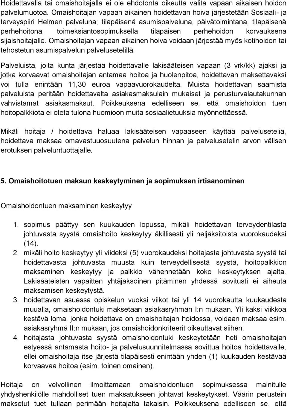 toimeksiantosopimuksella tilapäisen perhehoidon korvauksena sijaishoitajalle. Omaishoitajan vapaan aikainen hoiva voidaan järjestää myös kotihoidon tai tehostetun asumispalvelun palvelusetelillä.