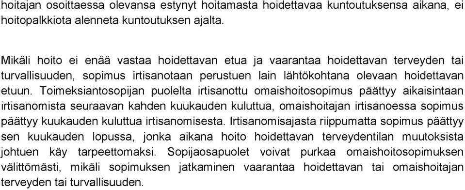 Toimeksiantosopijan puolelta irtisanottu omaishoitosopimus päättyy aikaisintaan irtisanomista seuraavan kahden kuukauden kuluttua, omaishoitajan irtisanoessa sopimus päättyy kuukauden kuluttua