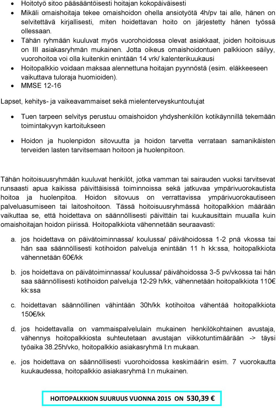 Jotta oikeus omaishoidontuen palkkioon säilyy, vuorohoitoa voi olla kuitenkin enintään 14 vrk/ kalenterikuukausi Hoitopalkkio voidaan maksaa alennettuna hoitajan pyynnöstä (esim.