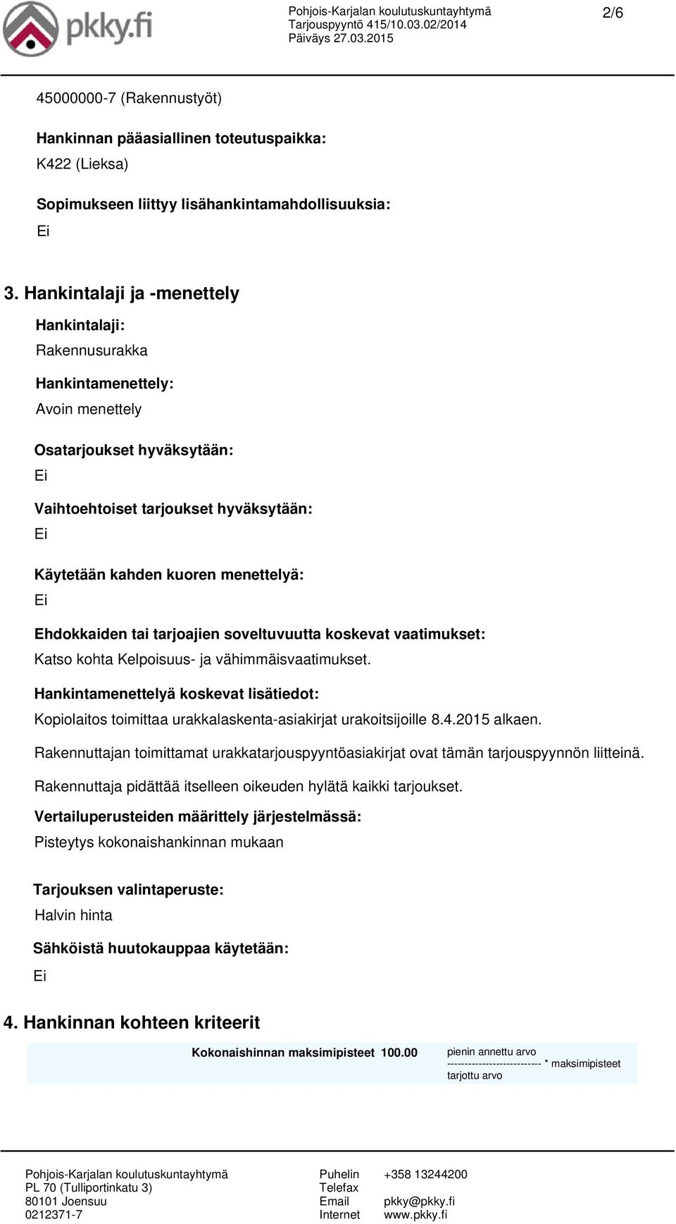 Ehdokkaiden tai tarjoajien soveltuvuutta koskevat vaatimukset: Katso kohta Kelpoisuus- ja vähimmäisvaatimukset.