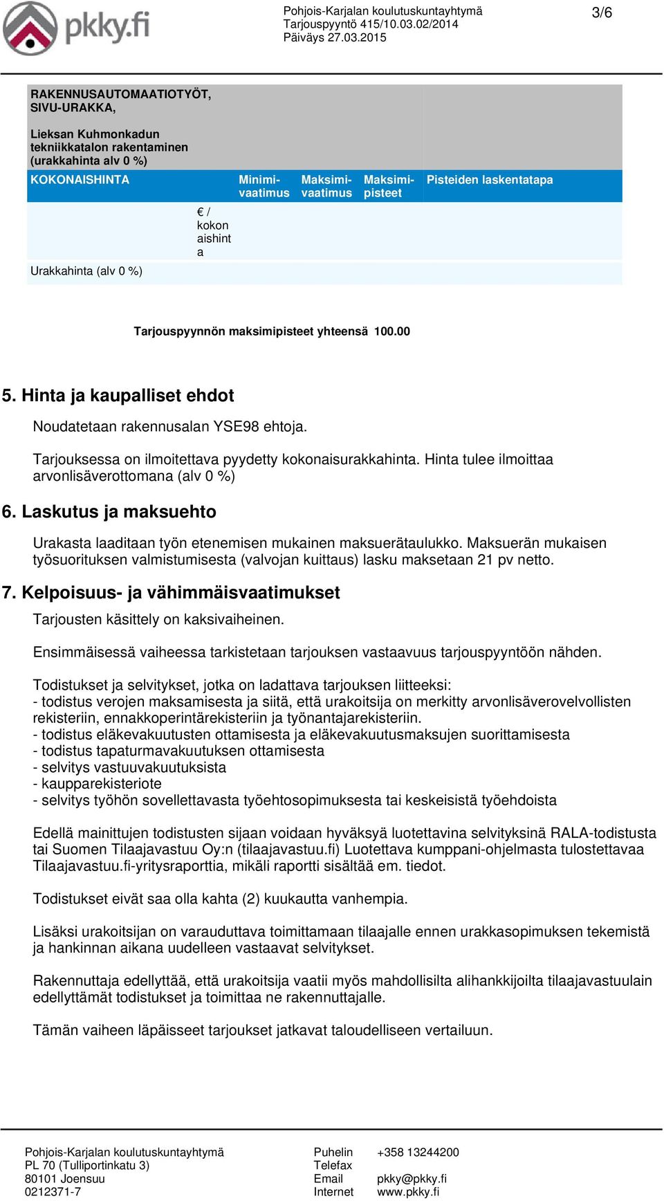 Tarjouksessa on ilmoitettava pyydetty kokonaisurakkahinta. Hinta tulee ilmoittaa arvonlisäverottomana (alv 0 %) 6. Laskutus ja maksuehto Urakasta laaditaan työn etenemisen mukainen maksuerätaulukko.