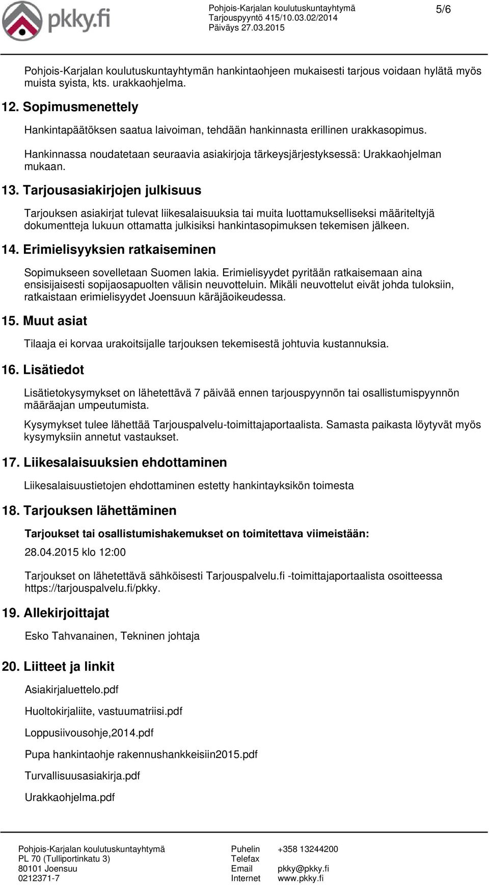 Tarjousasiakirjojen julkisuus Tarjouksen asiakirjat tulevat liikesalaisuuksia tai muita luottamukselliseksi määriteltyjä dokumentteja lukuun ottamatta julkisiksi hankintasopimuksen tekemisen jälkeen.