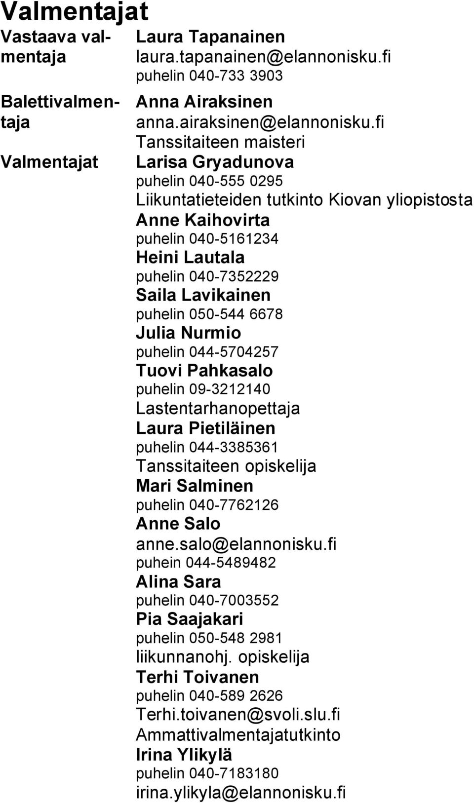 puhelin 050-544 6678 Julia Nurmio puhelin 044-5704257 Tuovi Pahkasalo puhelin 09-3212140 Lastentarhanopettaja Laura Pietiläinen puhelin 044-3385361 Tanssitaiteen opiskelija Mari Salminen puhelin