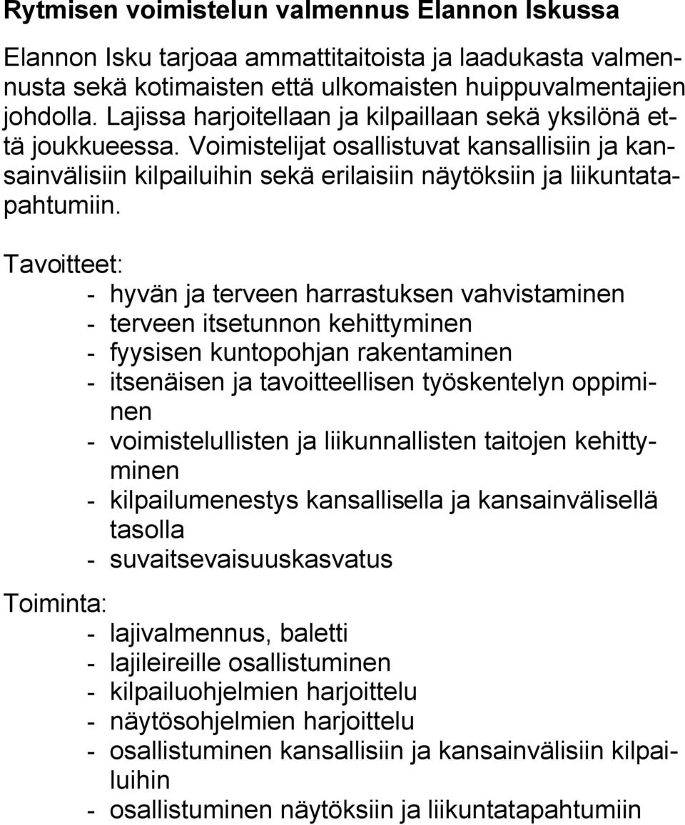 Tavoitteet: - hyvän ja terveen harrastuksen vahvistaminen - terveen itsetunnon kehittyminen - fyysisen kuntopohjan rakentaminen - itsenäisen ja tavoitteellisen työskentelyn oppiminen -