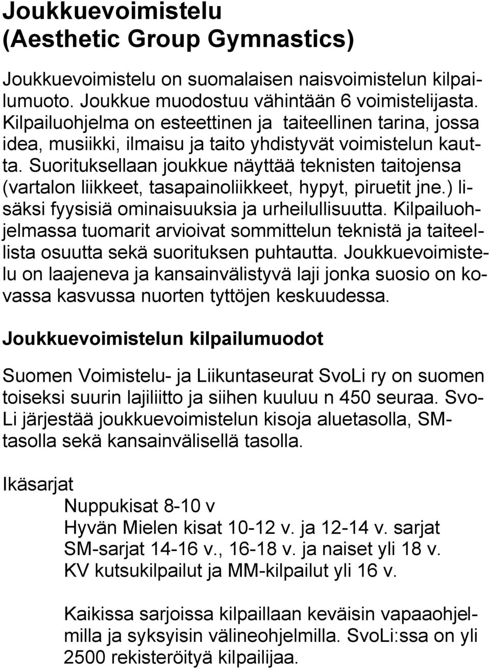 Suorituksellaan joukkue näyttää teknisten taitojensa (vartalon liikkeet, tasapainoliikkeet, hypyt, piruetit jne.) lisäksi fyysisiä ominaisuuksia ja urheilullisuutta.