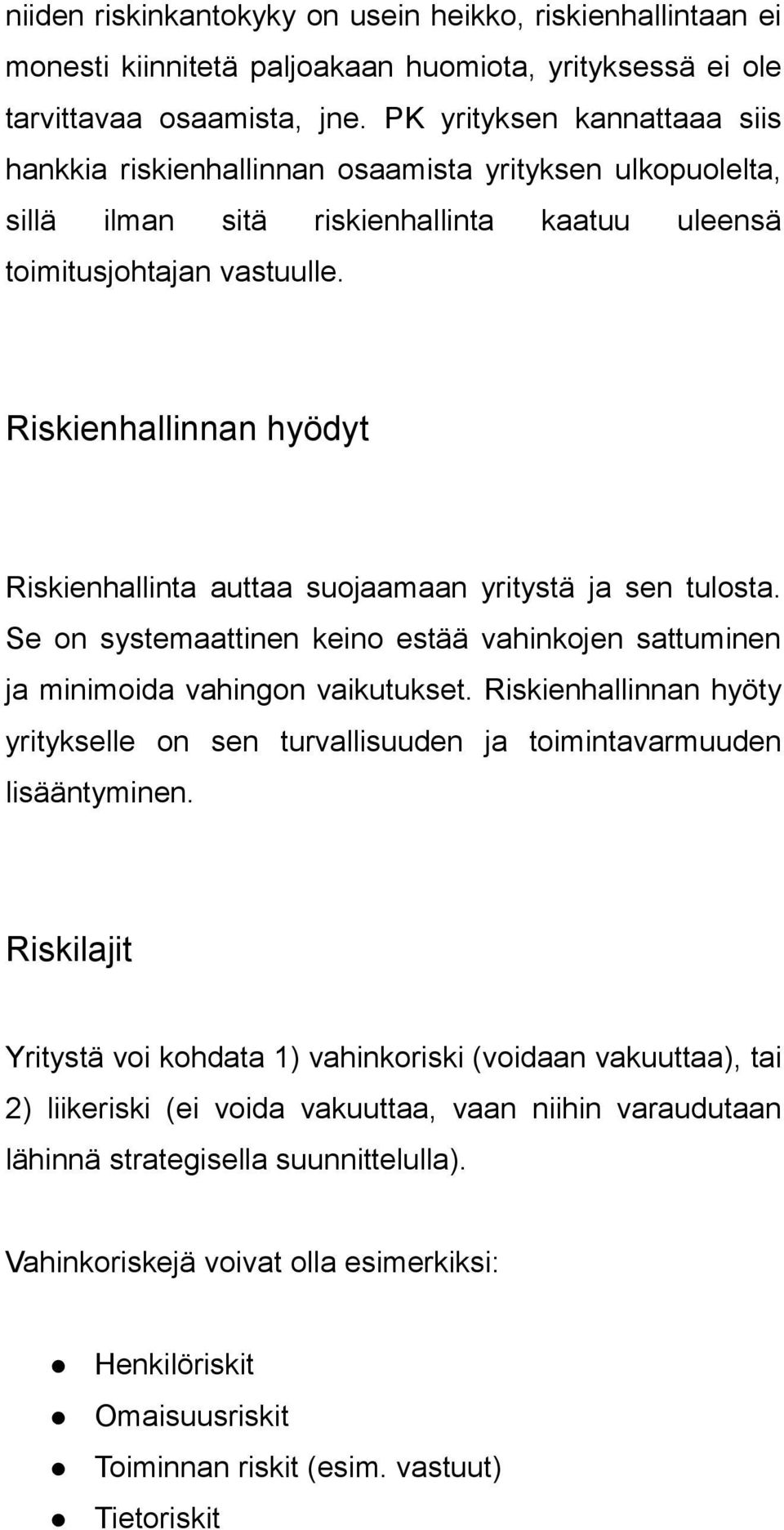 Riskienhallinnan hyödyt Riskienhallinta auttaa suojaamaan yritystä ja sen tulosta. Se on systemaattinen keino estää vahinkojen sattuminen ja minimoida vahingon vaikutukset.